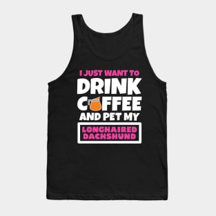 I just want to drink coffee and pet my Longhaired Dachshund Tank Top